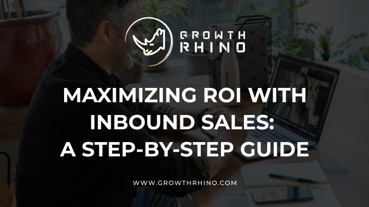 maximizing roi with inbound sales a step by step guide