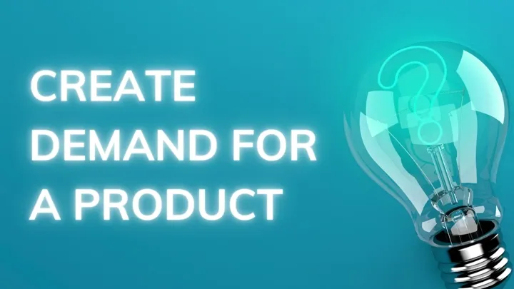 Create a Demand for Your Goods or Service by